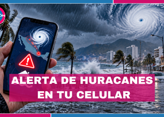 Tu celular podrá advertirte de huracanes e inundaciones: México amplía sistema de alertas